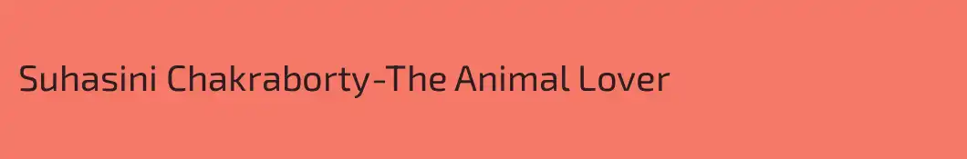 Suhasini Chakraborty-The Animal Lover